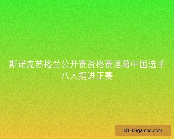 斯诺克苏格兰公开赛资格赛落幕中国选手八人挺进正赛